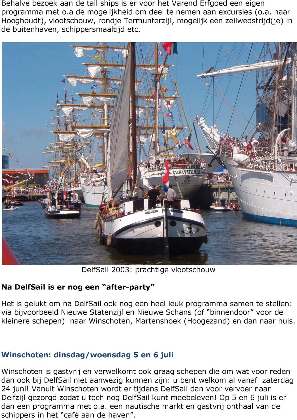 Schans (of binnendoor voor de kleinere schepen) naar Winschoten, Martenshoek (Hoogezand) en dan naar huis.