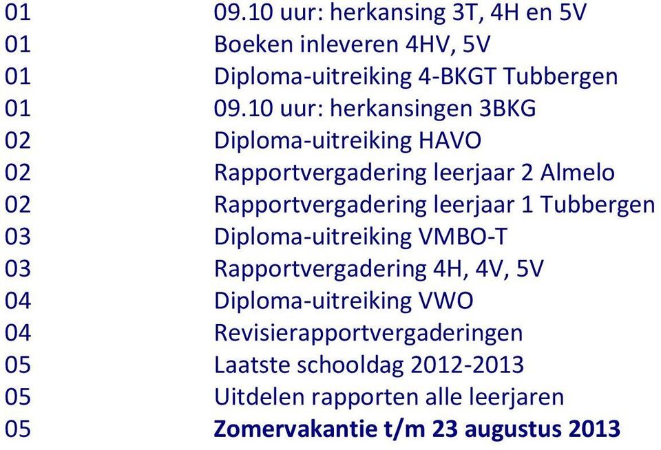 leerjaar 1 Tubbergen 03 Diploma-uitreiking VMBO-T 03 Rapportvergadering 4H, 4V, 5V 04 Diploma-uitreiking VWO 04