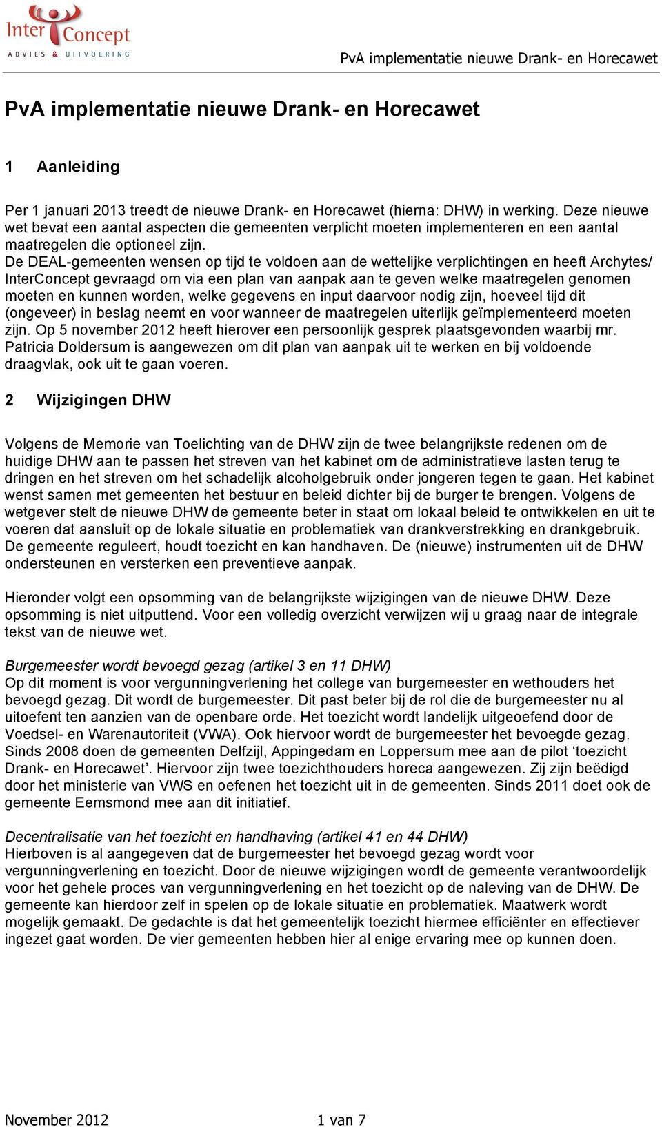 De DEAL-gemeenten wensen op tijd te voldoen aan de wettelijke verplichtingen en heeft Archytes/ InterConcept gevraagd om via een plan van aanpak aan te geven welke maatregelen genomen moeten en