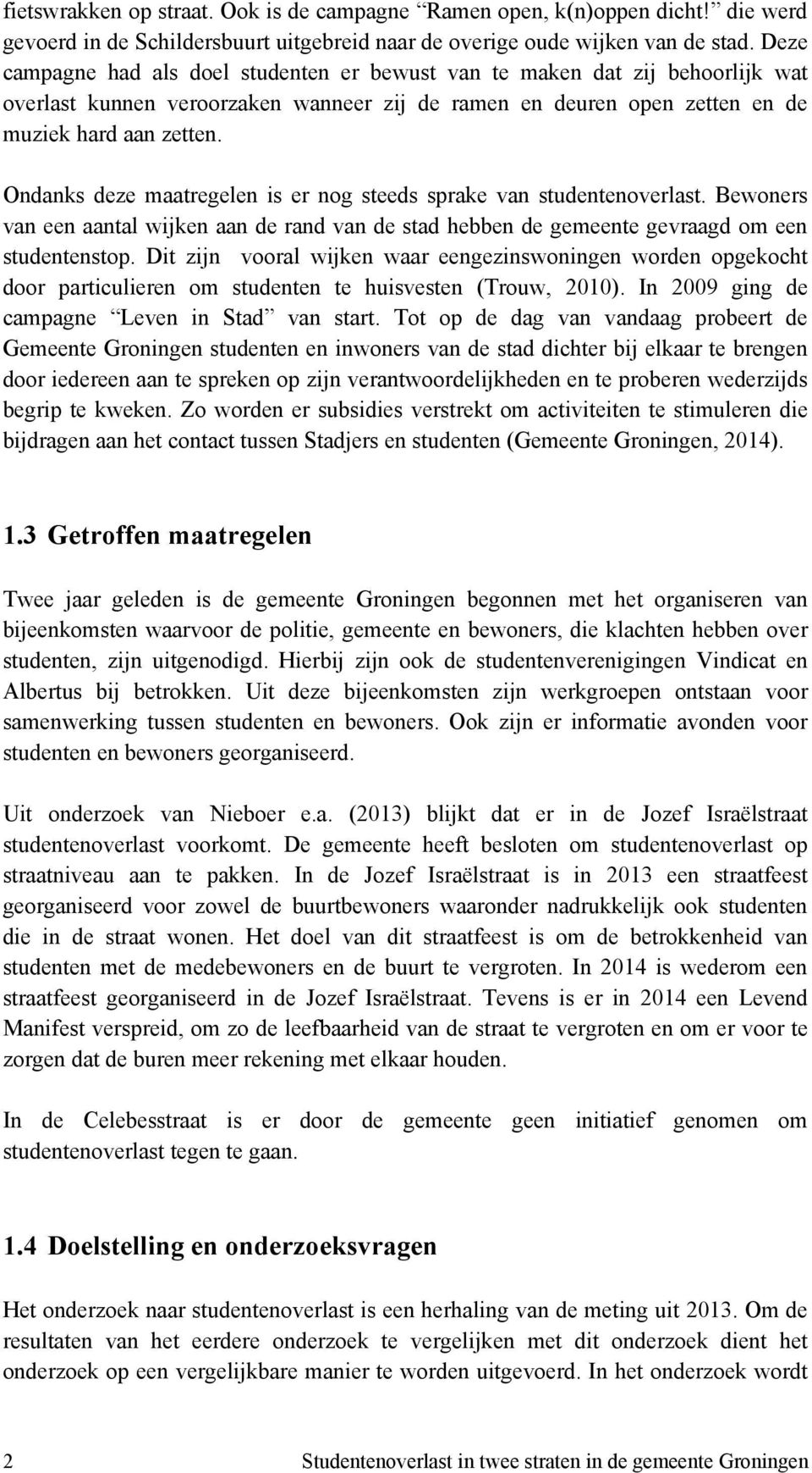 Ondanks deze maatregelen is er nog steeds sprake van studentenoverlast. Bewoners van een aantal wijken aan de rand van de stad hebben de gemeente gevraagd om een studentenstop.