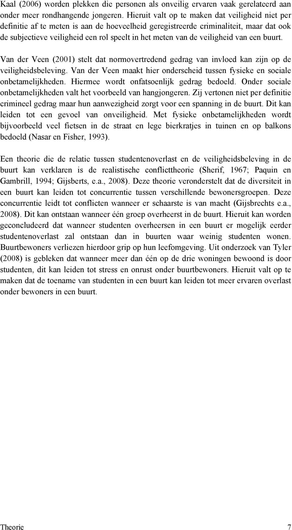 veiligheid van een buurt. Van der Veen (2001) stelt dat normovertredend gedrag van invloed kan zijn op de veiligheidsbeleving.