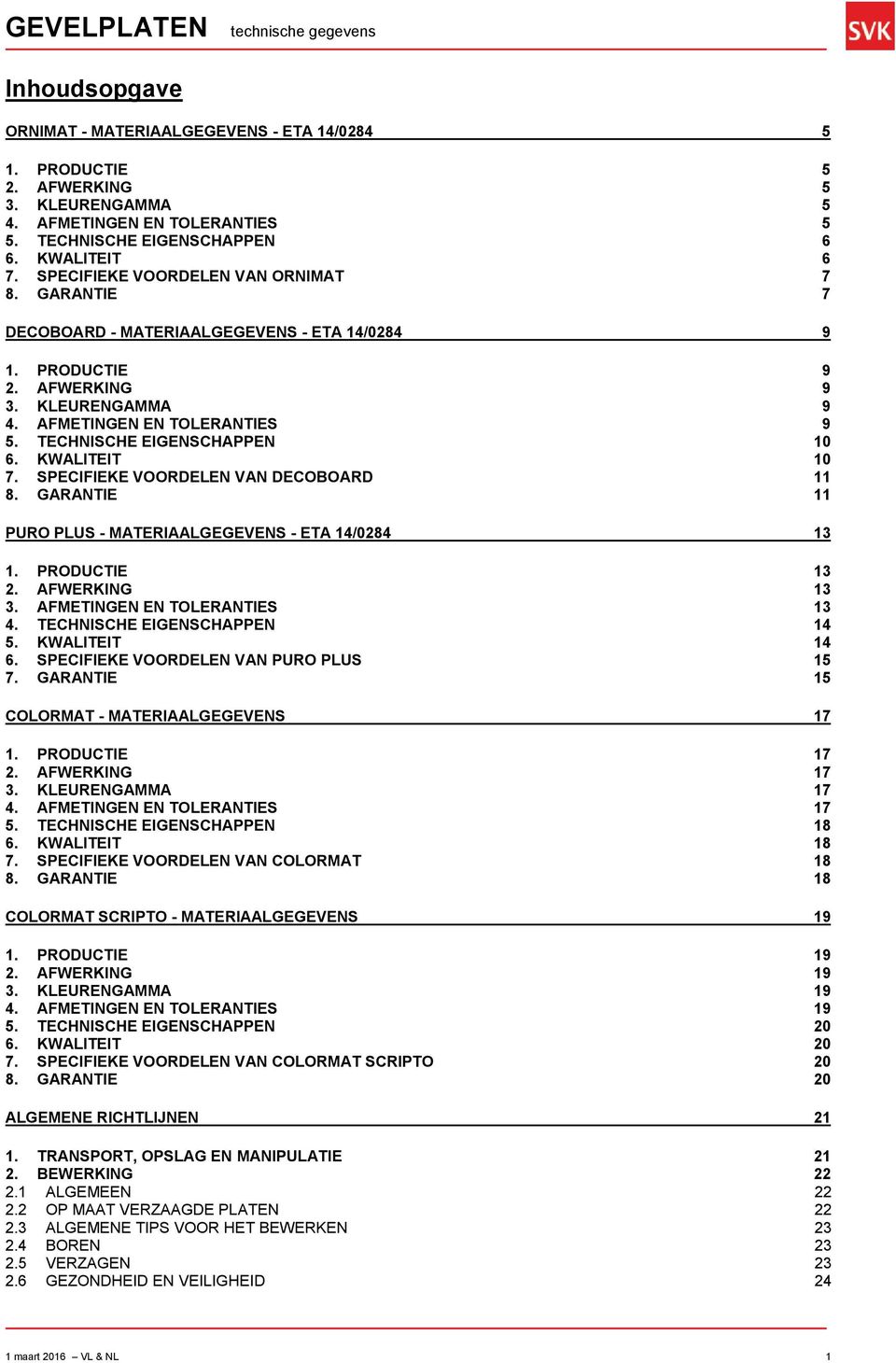 AFMETINGEN EN TOLERANTIES 9 5. TECHNISCHE EIGENSCHAPPEN 10 6. KWALITEIT 10 7. SPECIFIEKE VOORDELEN VAN DECOBOARD 11 8. GARANTIE 11 PURO PLUS - MATERIAALGEGEVENS - ETA 14/0284 13 1. PRODUCTIE 13 2.