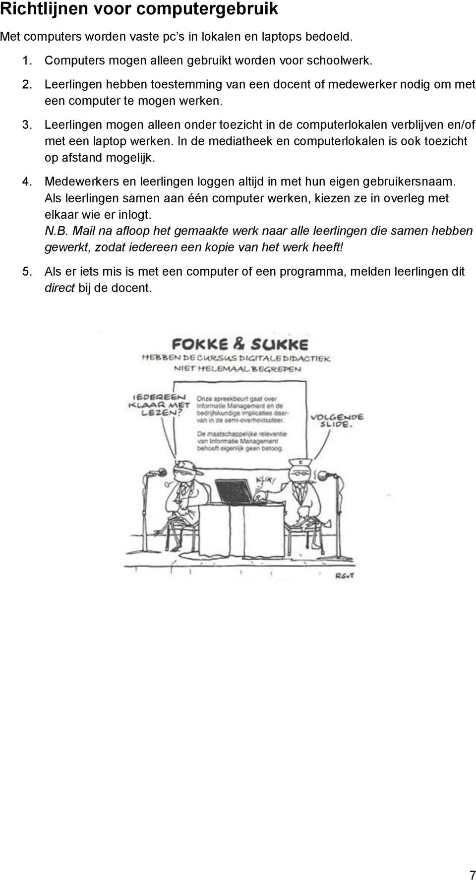 Leerlingen mogen alleen onder toezicht in de computerlokalen verblijven en/of met een laptop werken. In de mediatheek en computerlokalen is ook toezicht op afstand mogelijk. 4.