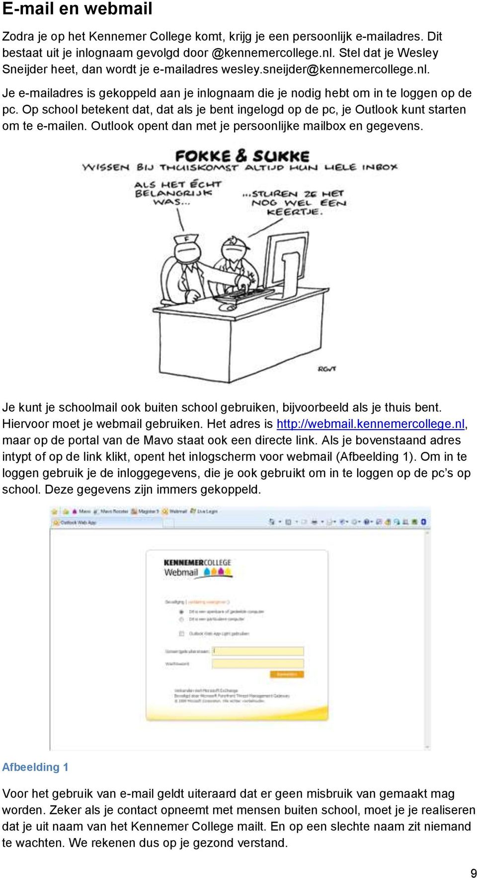 Op school betekent dat, dat als je bent ingelogd op de pc, je Outlook kunt starten om te e-mailen. Outlook opent dan met je persoonlijke mailbox en gegevens.