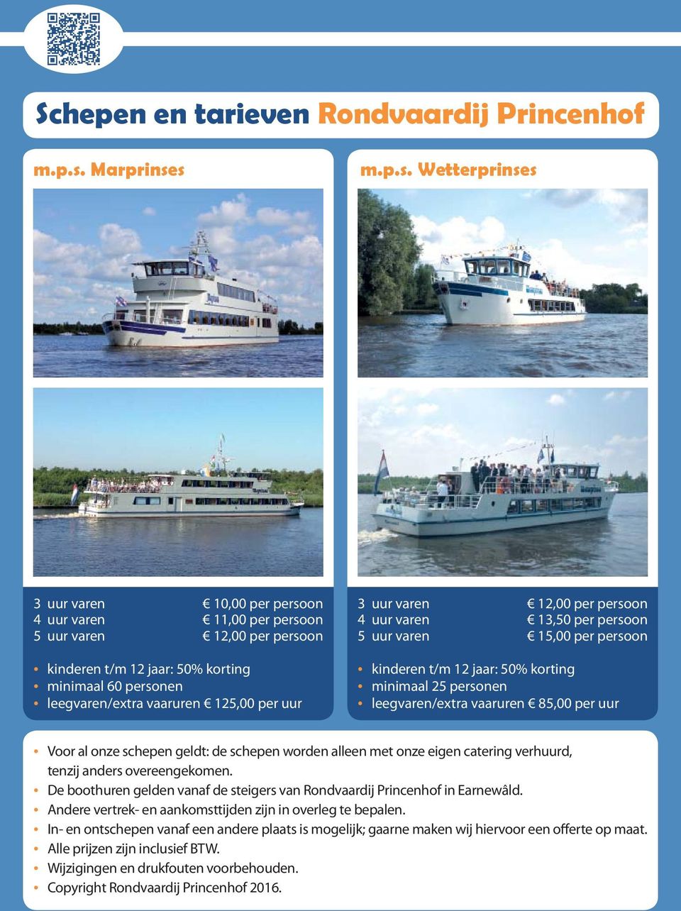 s m.p.s. Wetterprinses 3 uur varen 10,00 per persoon 4 uur varen 11,00 per persoon 5 uur varen 12,00 per persoon kinderen t/m 12 jaar: 50% korting minimaal 60 personen leegvaren/extra vaaruren 125,00