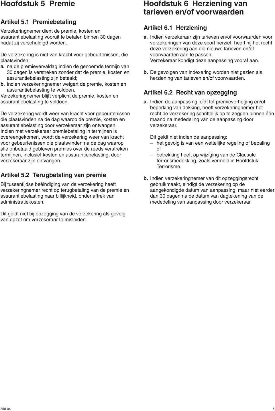 na de premievervaldag indien de genoemde termijn van 30 dagen is verstreken zonder dat de premie, kosten en assurantiebelasting zijn betaald; b.