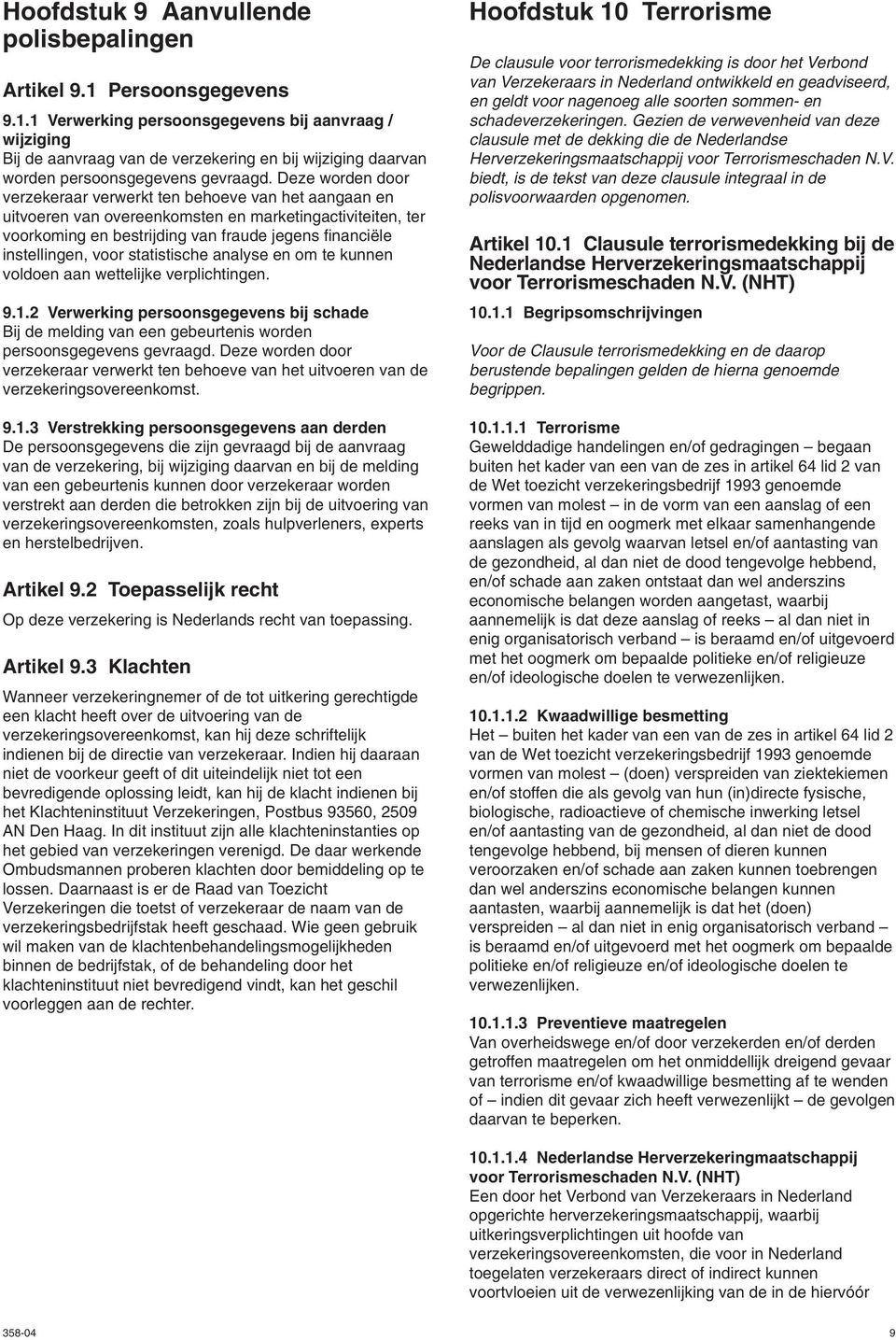 voor statistische analyse en om te kunnen voldoen aan wettelijke verplichtingen. 9.1.2 Verwerking persoonsgegevens bij schade Bij de melding van een gebeurtenis worden persoonsgegevens gevraagd.