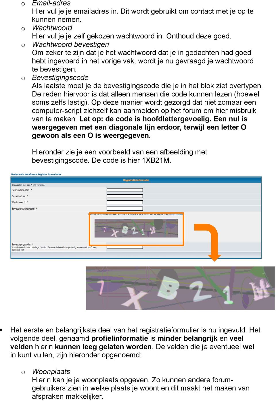 o Bevestigingscode Als laatste moet je de bevestigingscode die je in het blok ziet overtypen. De reden hiervoor is dat alleen mensen die code kunnen lezen (hoewel soms zelfs lastig).