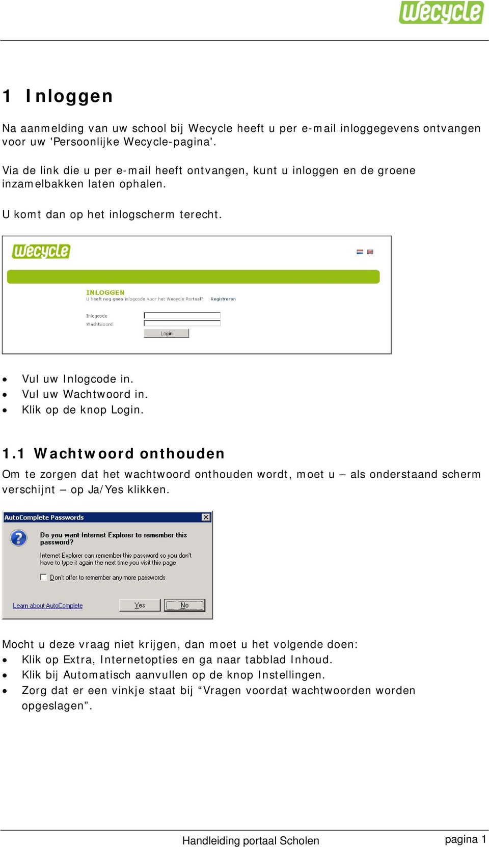 Klik op de knop Login. 1.1 Wachtwoord onthouden Om te zorgen dat het wachtwoord onthouden wordt, moet u als onderstaand scherm verschijnt op Ja/Yes klikken.