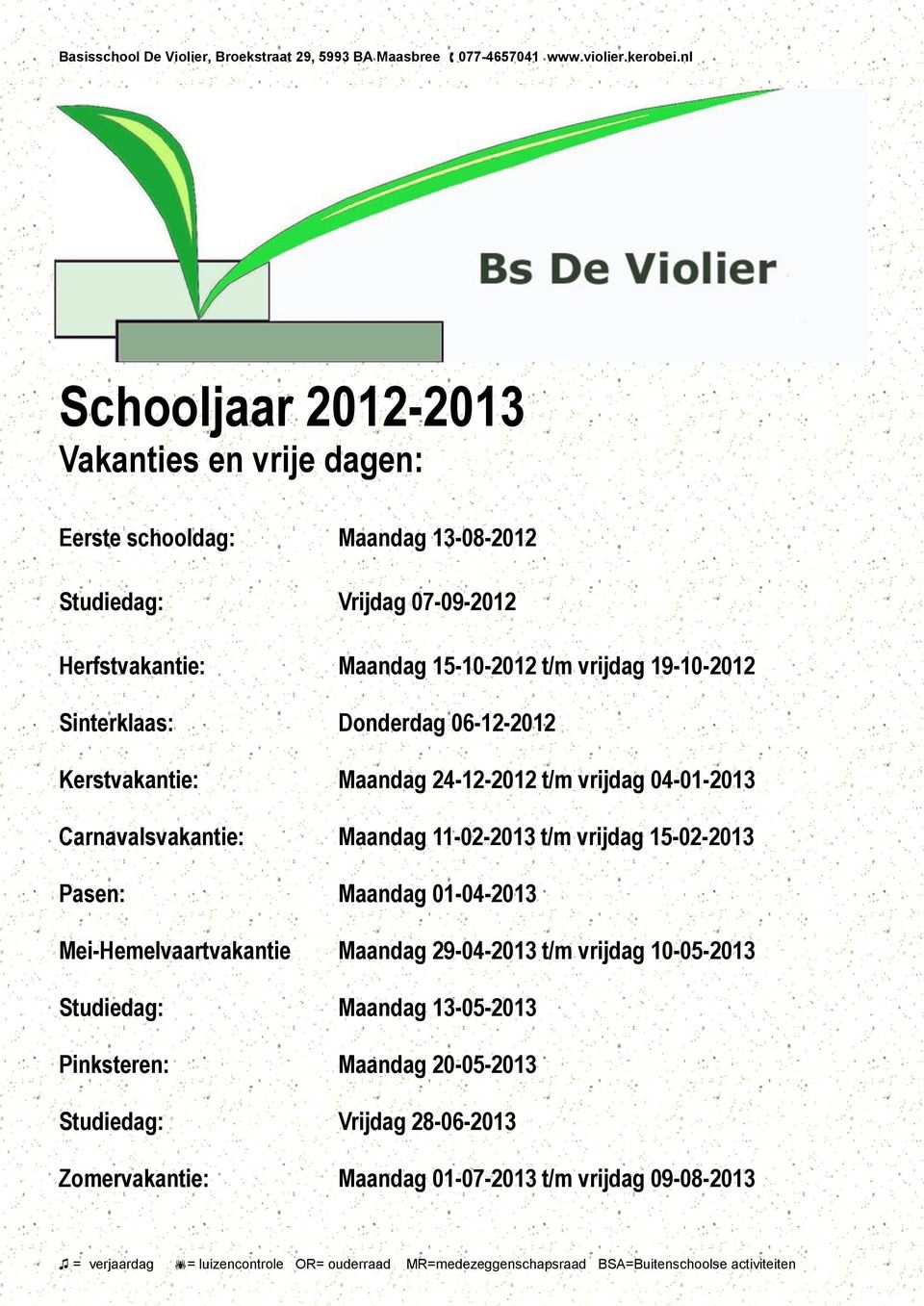 Carnavalsvakantie: Maandag -02-203 t/m vrijdag 5-02-203 Pasen: Maandag 0-04-203 Mei-Hemelvaartvakantie Maandag 29-04-203 t/m