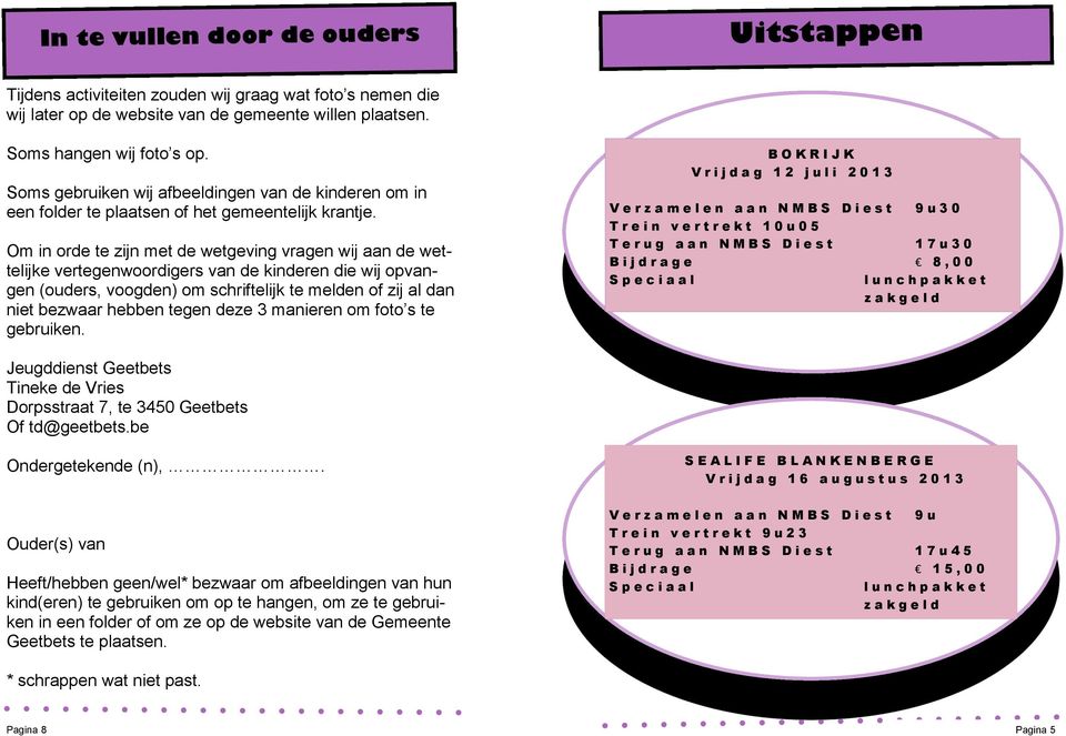 Om in orde te zijn met de wetgeving vragen wij aan de wettelijke vertegenwoordigers van de kinderen die wij opvangen (ouders, voogden) om schriftelijk te melden of zij al dan niet bezwaar hebben