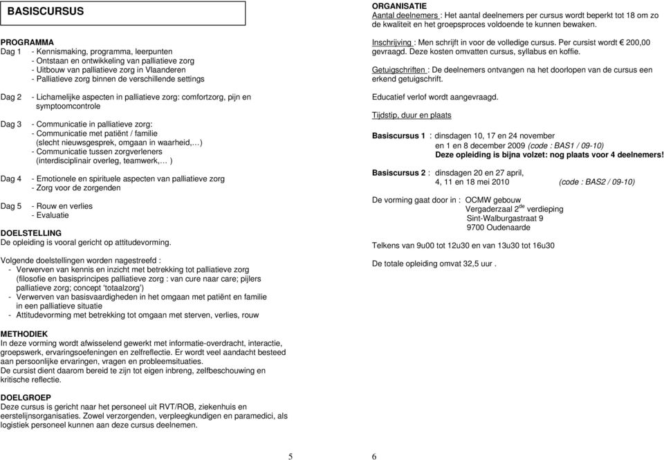 familie (slecht nieuwsgesprek, omgaan in waarheid, ) - Communicatie tussen zorgverleners (interdisciplinair overleg, teamwerk, ) - Emotionele en spirituele aspecten van palliatieve zorg - Zorg voor