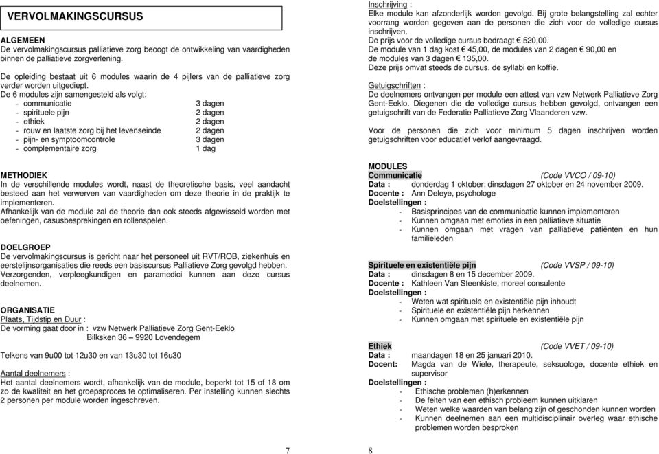 De 6 modules zijn samengesteld als volgt: - communicatie 3 dagen - spirituele pijn 2 dagen - ethiek 2 dagen - rouw en laatste zorg bij het levenseinde 2 dagen - pijn- en symptoomcontrole 3 dagen -