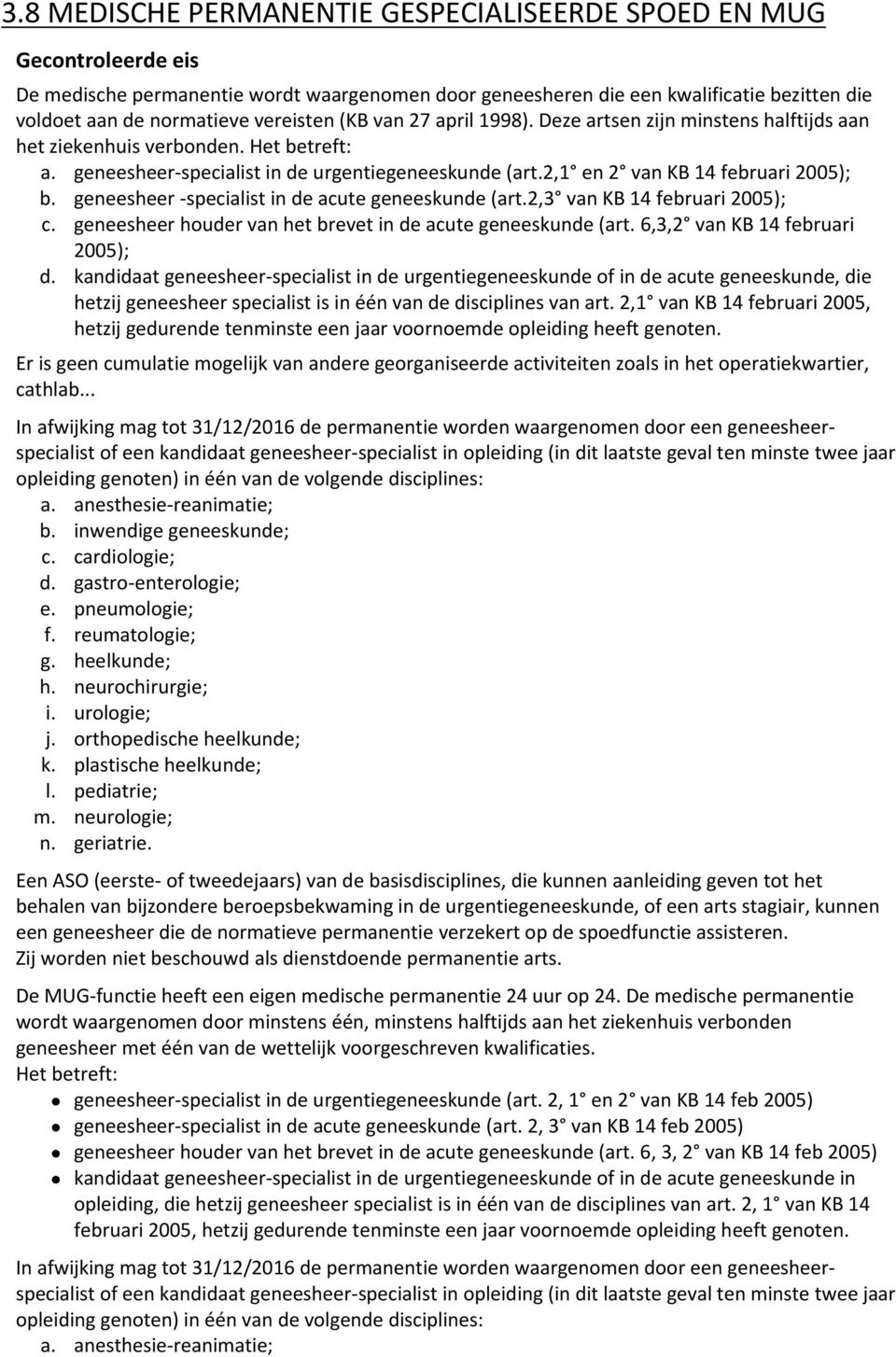 geneesheer specialist in de acute geneeskunde (art.2,3 van KB 14 februari 2005); c. geneesheer houder van het brevet in de acute geneeskunde (art. 6,3,2 van KB 14 februari 2005); d.