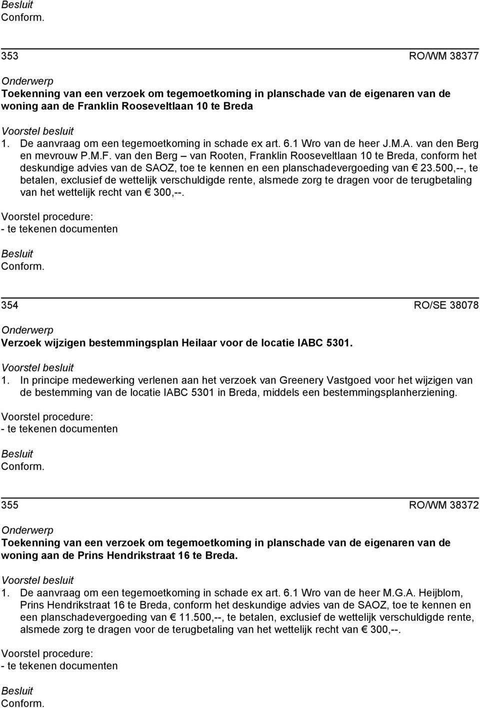 van den Berg van Rooten, Franklin Rooseveltlaan 10 te Breda, conform het deskundige advies van de SAOZ, toe te kennen en een planschadevergoeding van 23.