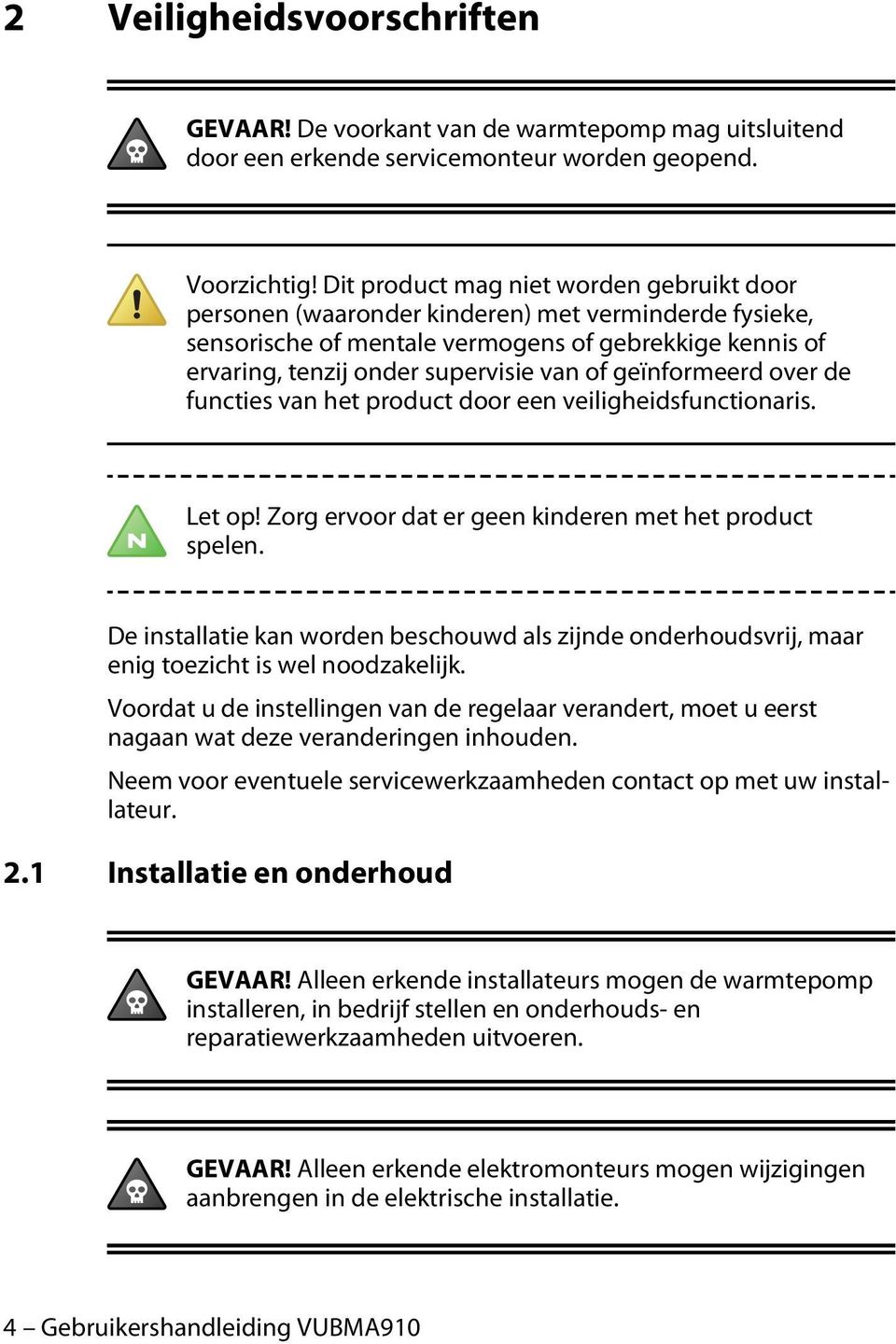 geïnformeerd over de functies van het product door een veiligheidsfunctionaris. Let op! Zorg ervoor dat er geen kinderen met het product spelen.