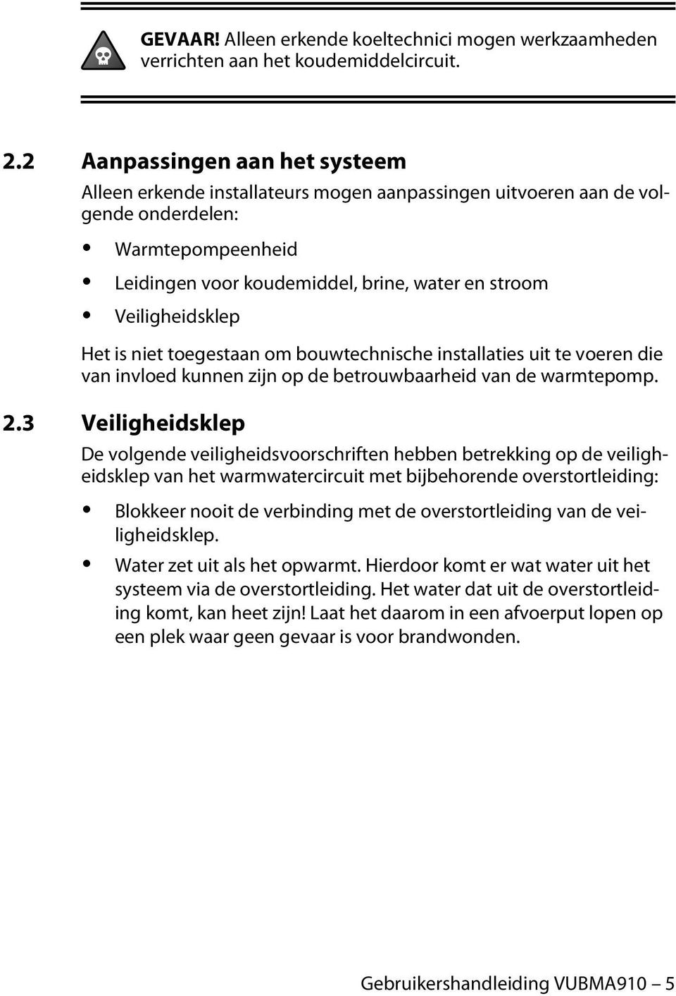 Veiligheidsklep Het is niet toegestaan om bouwtechnische installaties uit te voeren die van invloed kunnen zijn op de betrouwbaarheid van de warmtepomp. 2.