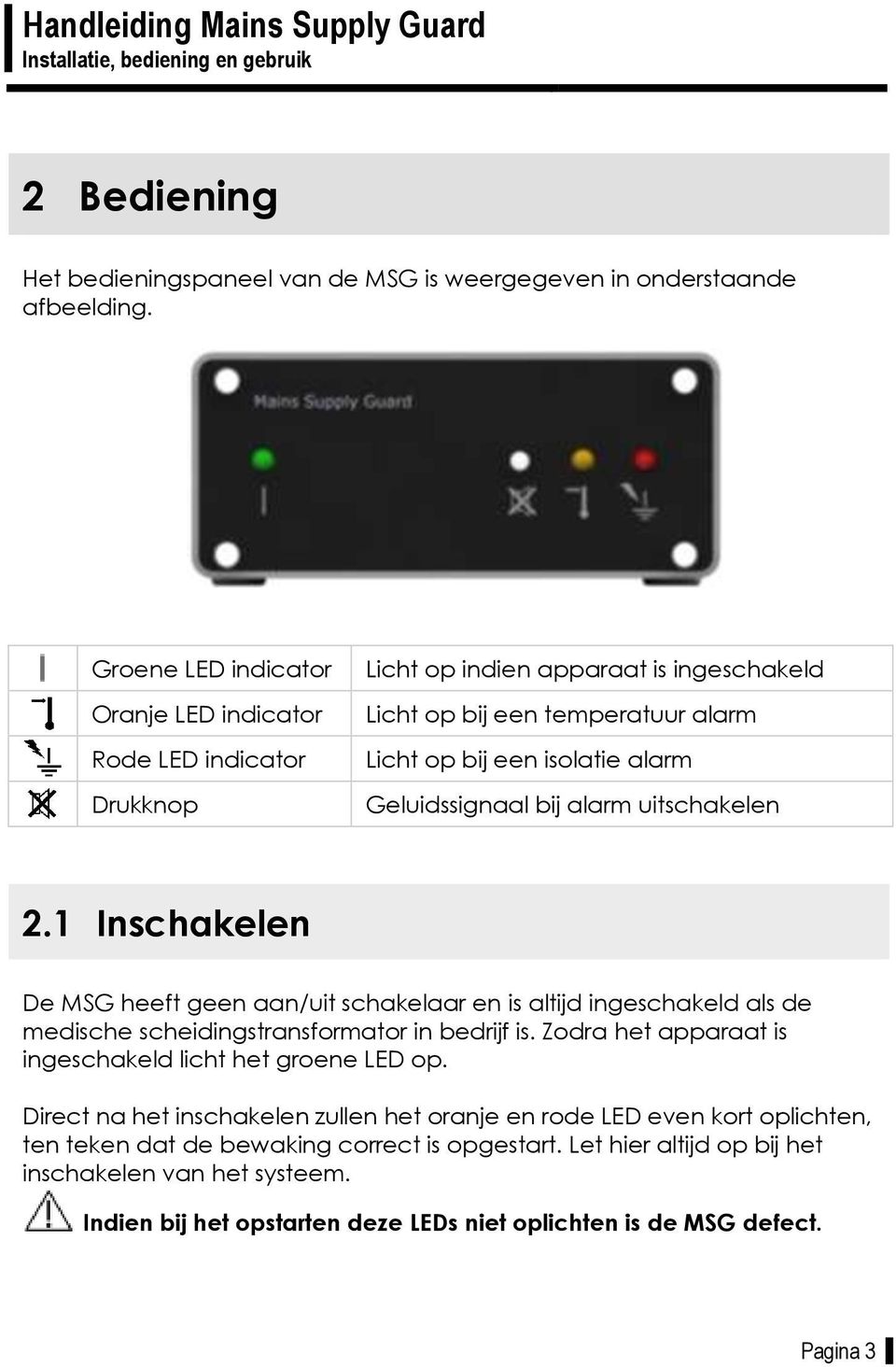 alarm uitschakelen 2.1 Inschakelen De MSG heeft geen aan/uit schakelaar en is altijd ingeschakeld als de medische scheidingstransformator in bedrijf is.