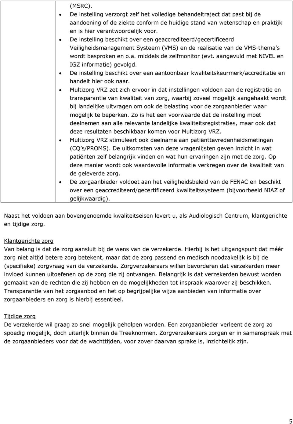 aangevuld met NIVEL en IGZ informatie) gevolgd. De instelling beschikt over een aantoonbaar kwaliteitskeurmerk/accreditatie en handelt hier ook naar.