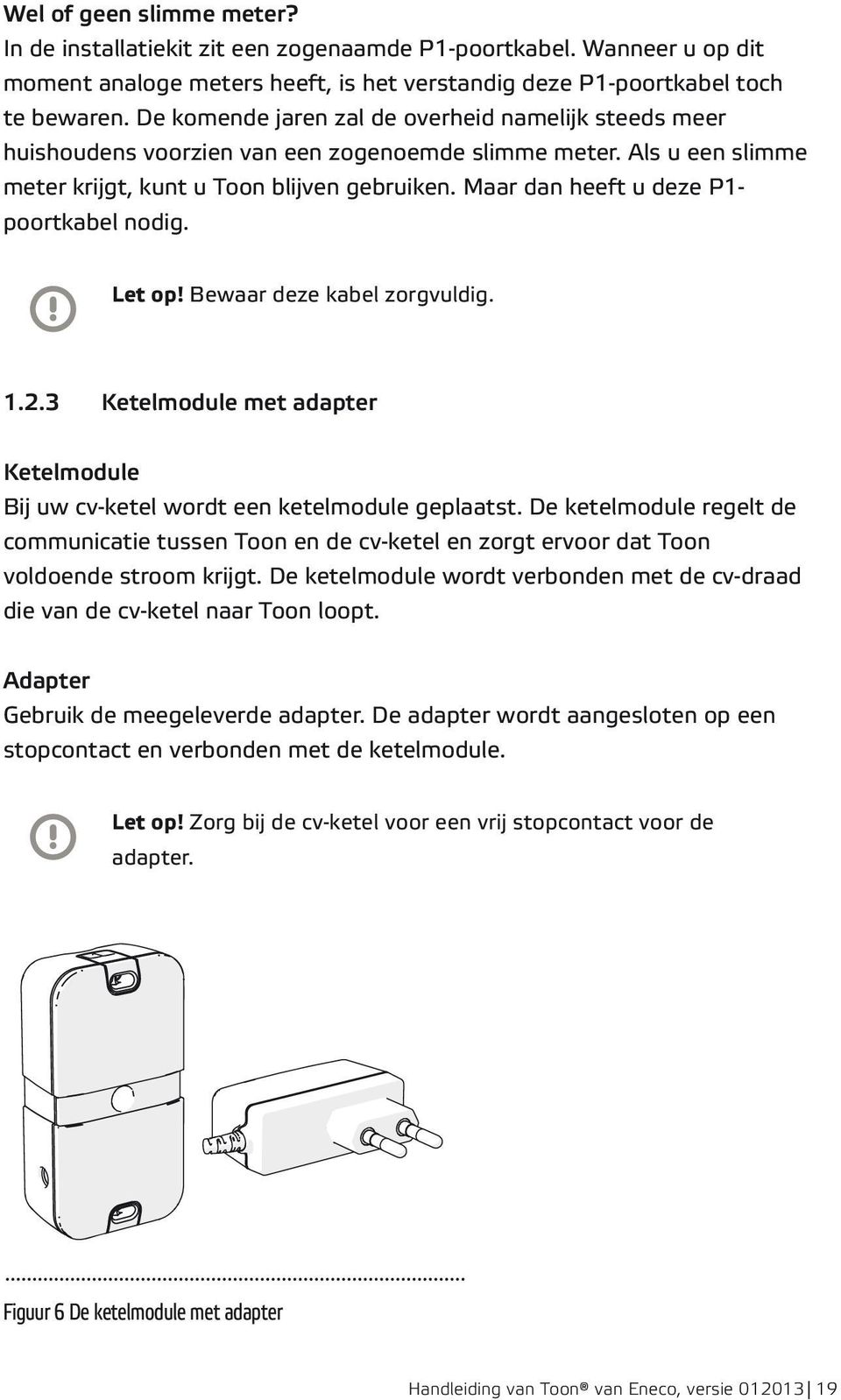 Maar dan heeft u deze P1- poortkabel nodig. Let op! Bewaar deze kabel zorgvuldig. 1.2.3 Ketelmodule met adapter Ketelmodule Bij uw cv-ketel wordt een ketelmodule geplaatst.