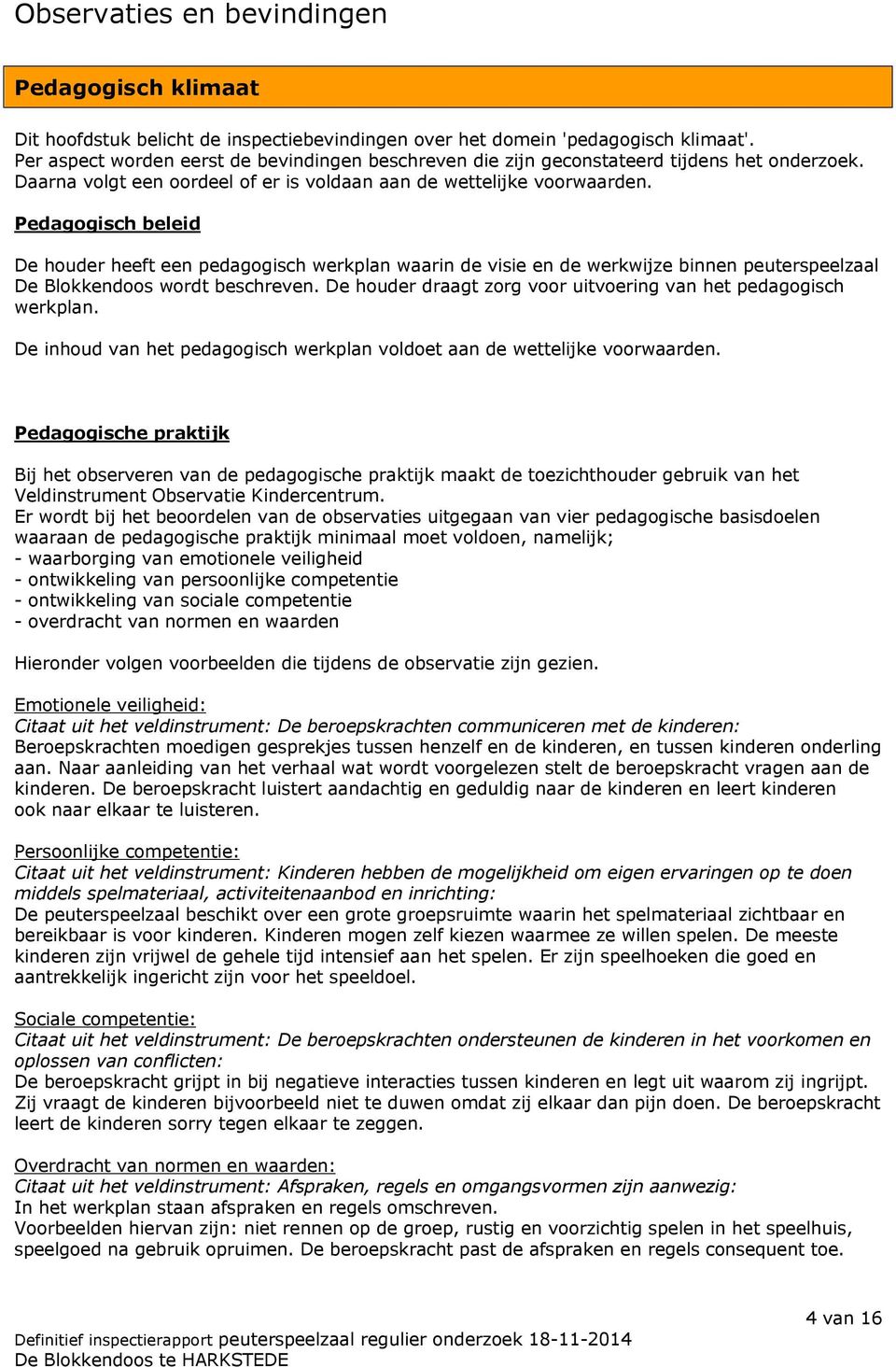 Pedagogisch beleid De houder heeft een pedagogisch werkplan waarin de visie en de werkwijze binnen peuterspeelzaal De Blokkendoos wordt beschreven.