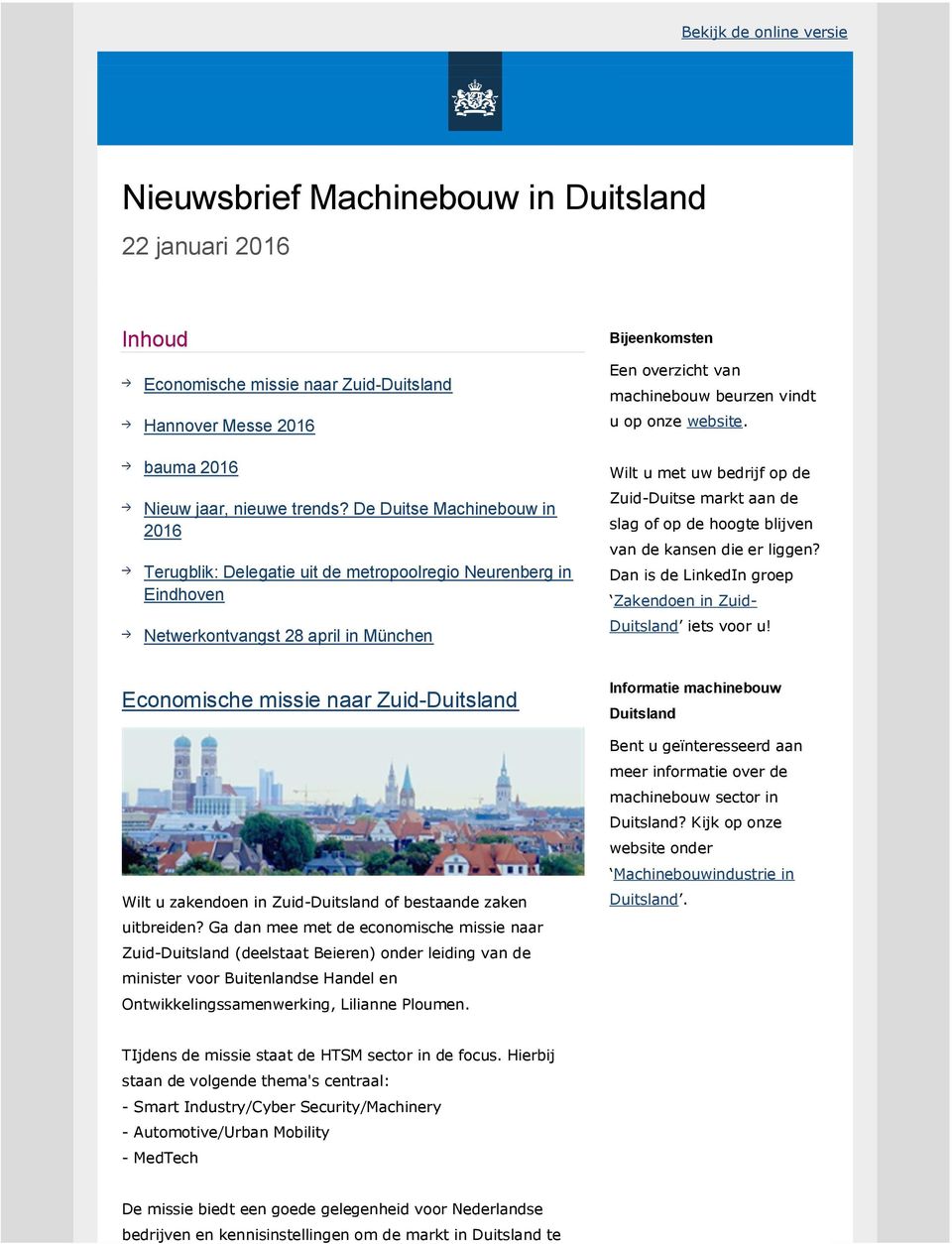 onze website. Wilt u met uw bedrijf op de Zuid-Duitse markt aan de slag of op de hoogte blijven van de kansen die er liggen? Dan is de LinkedIn groep Zakendoen in Zuid- Duitsland iets voor u!