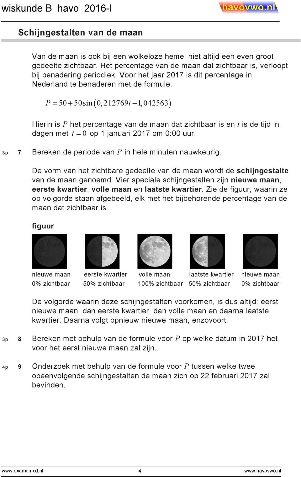 met t = 0 op 1 januari 2017 om 0:00 uur. 3p 7 Bereken de periode van P in hele minuten nauwkeurig. De vorm van het zichtbare gedeelte van de maan wordt de schijngestalte van de maan genoemd.
