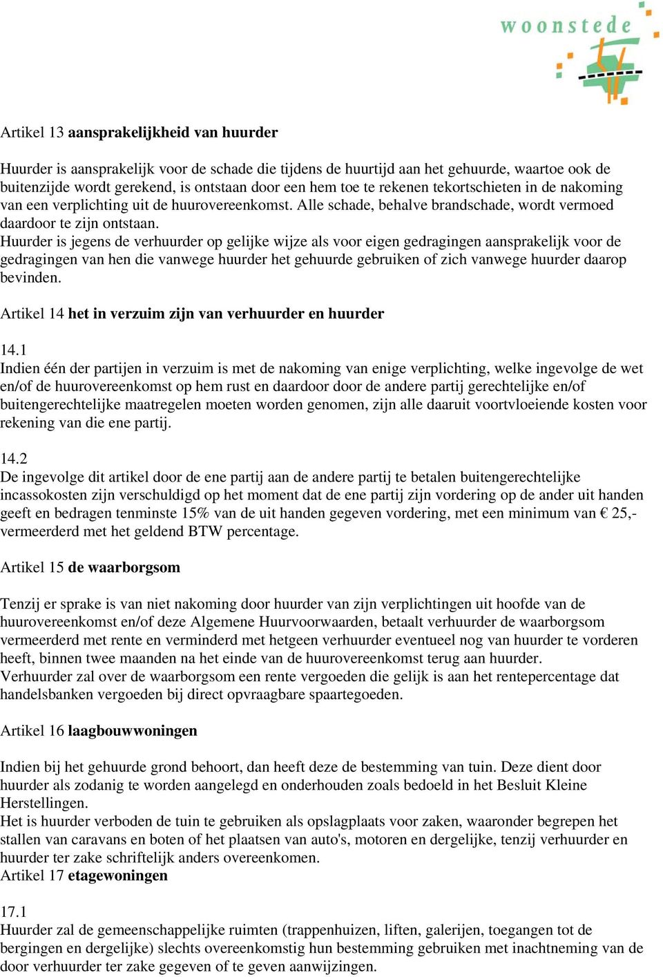 Huurder is jegens de verhuurder op gelijke wijze als voor eigen gedragingen aansprakelijk voor de gedragingen van hen die vanwege huurder het gehuurde gebruiken of zich vanwege huurder daarop