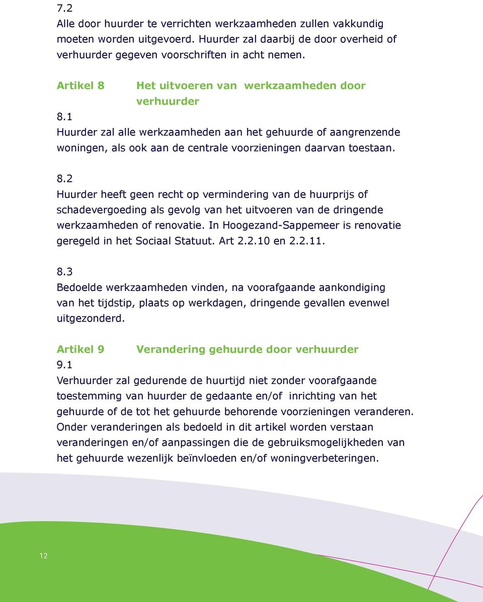 In Hoogezand-Sappemeer is renovatie geregeld in het Sociaal Statuut. Art 2.2.10 en 2.2.11. 8.