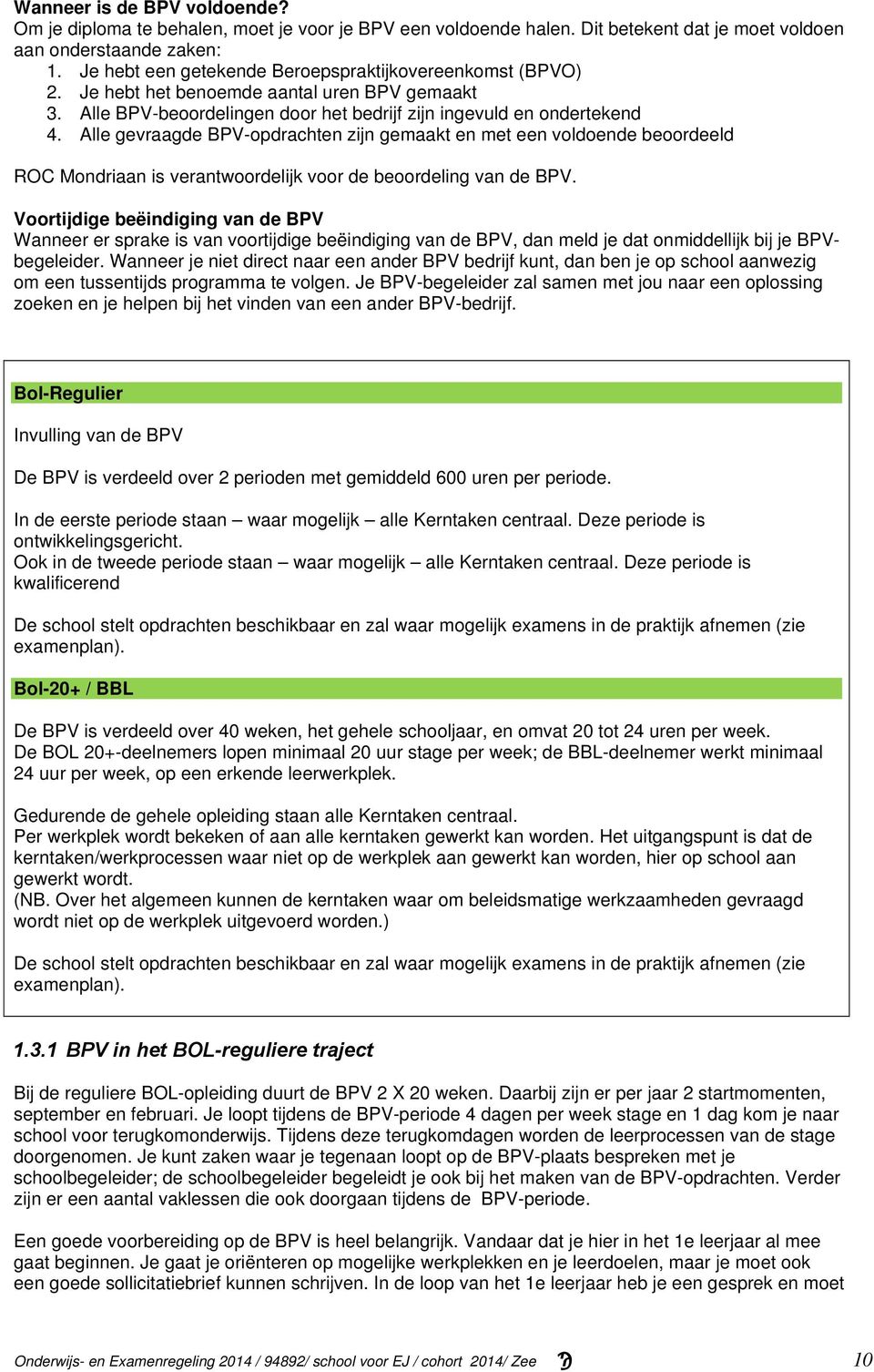Alle gevraagde BPV-opdrachten zijn gemaakt en met een voldoende beoordeeld ROC Mondriaan is verantwoordelijk voor de beoordeling van de BPV.