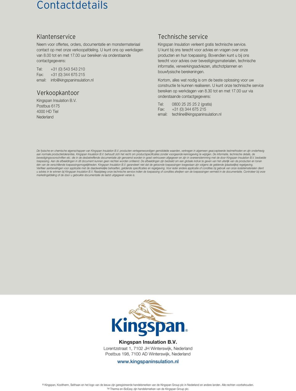 rkoopkantoor Kingspan Insulation B.V. Postbus 6175 4000 HD Tiel Nederland Technische service Kingspan Insulation verleent gratis technische service.