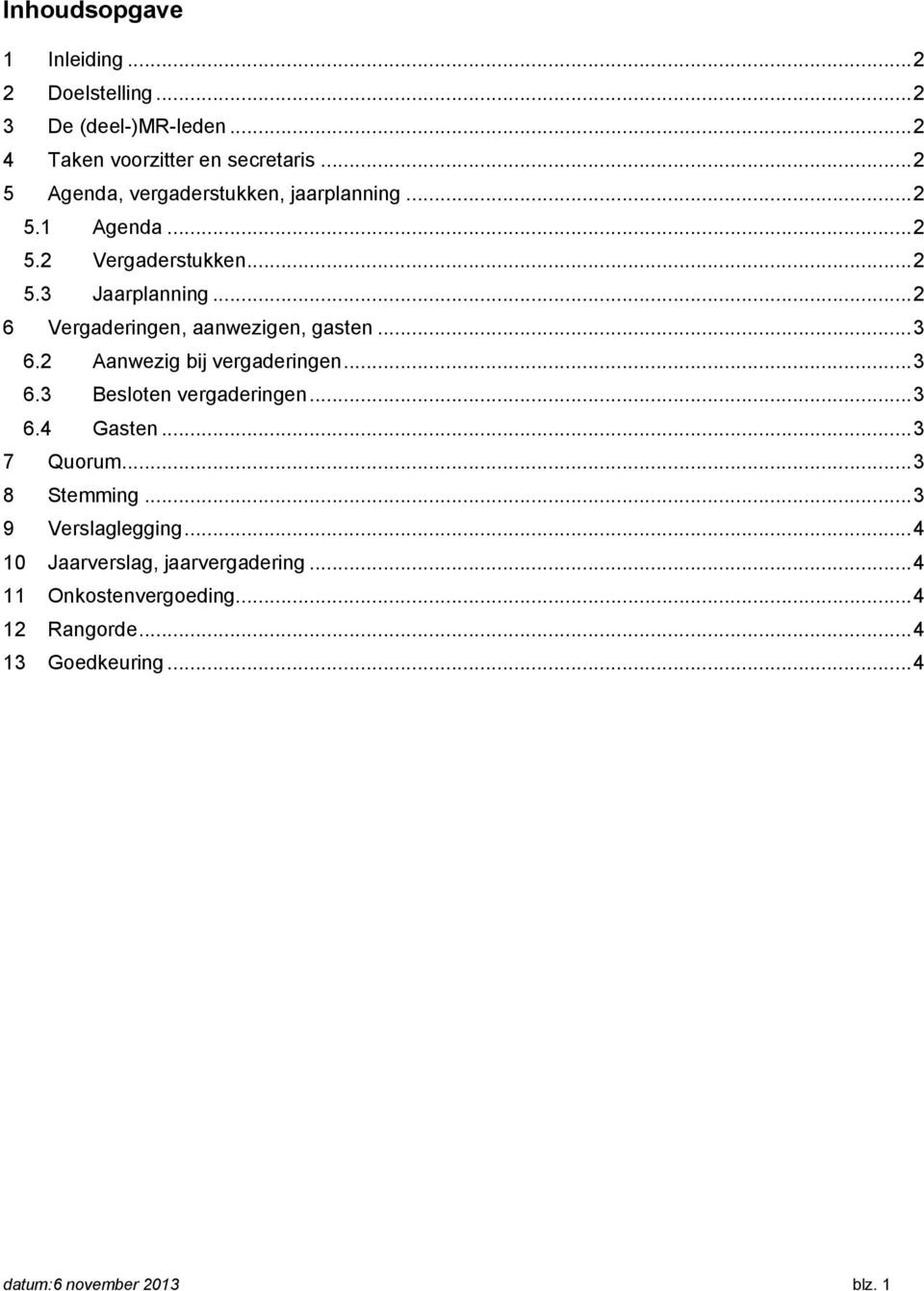 .. 2 6 Vergaderingen, aanwezigen, gasten... 3 6.2 Aanwezig bij vergaderingen... 3 6.3 Besloten vergaderingen... 3 6.4 Gasten.