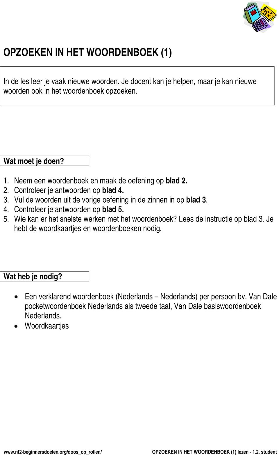 5. Wie kan er het snelste werken met het woordenboek? Lees de instructie op blad 3. Je hebt de woordkaartjes en woordenboeken nodig. Wat heb je nodig?