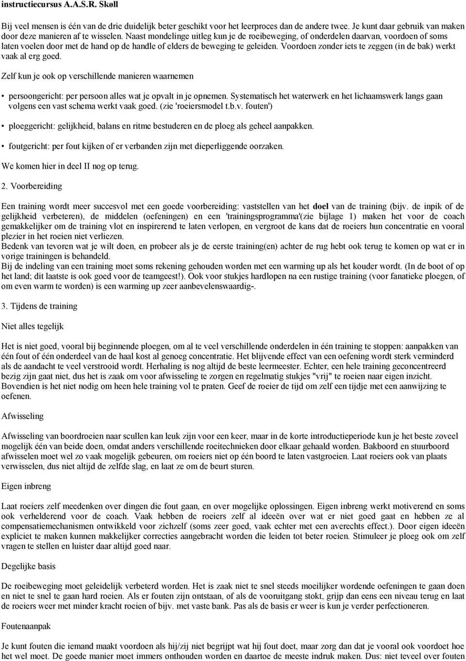 Voordoen zonder iets te zeggen (in de bak) werkt vaak al erg goed. Zelf kun je ook op verschillende manieren waarnemen persoongericht: per persoon alles wat je opvalt in je opnemen.