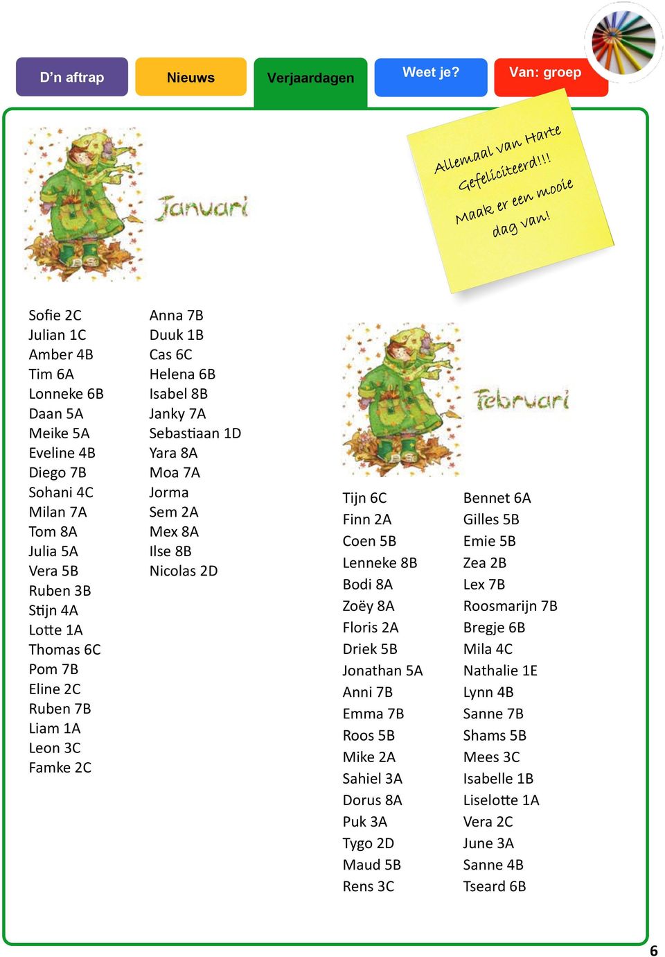 Eline 2C Ruben 7B Liam 1A Leon 3C Famke 2C Anna 7B Duuk 1B Cas 6C Helena 6B Isabel 8B Janky 7A Sebastiaan 1D Yara 8A Moa 7A Jorma Sem 2A Mex 8A Ilse 8B Nicolas 2D Tijn 6C Finn 2A