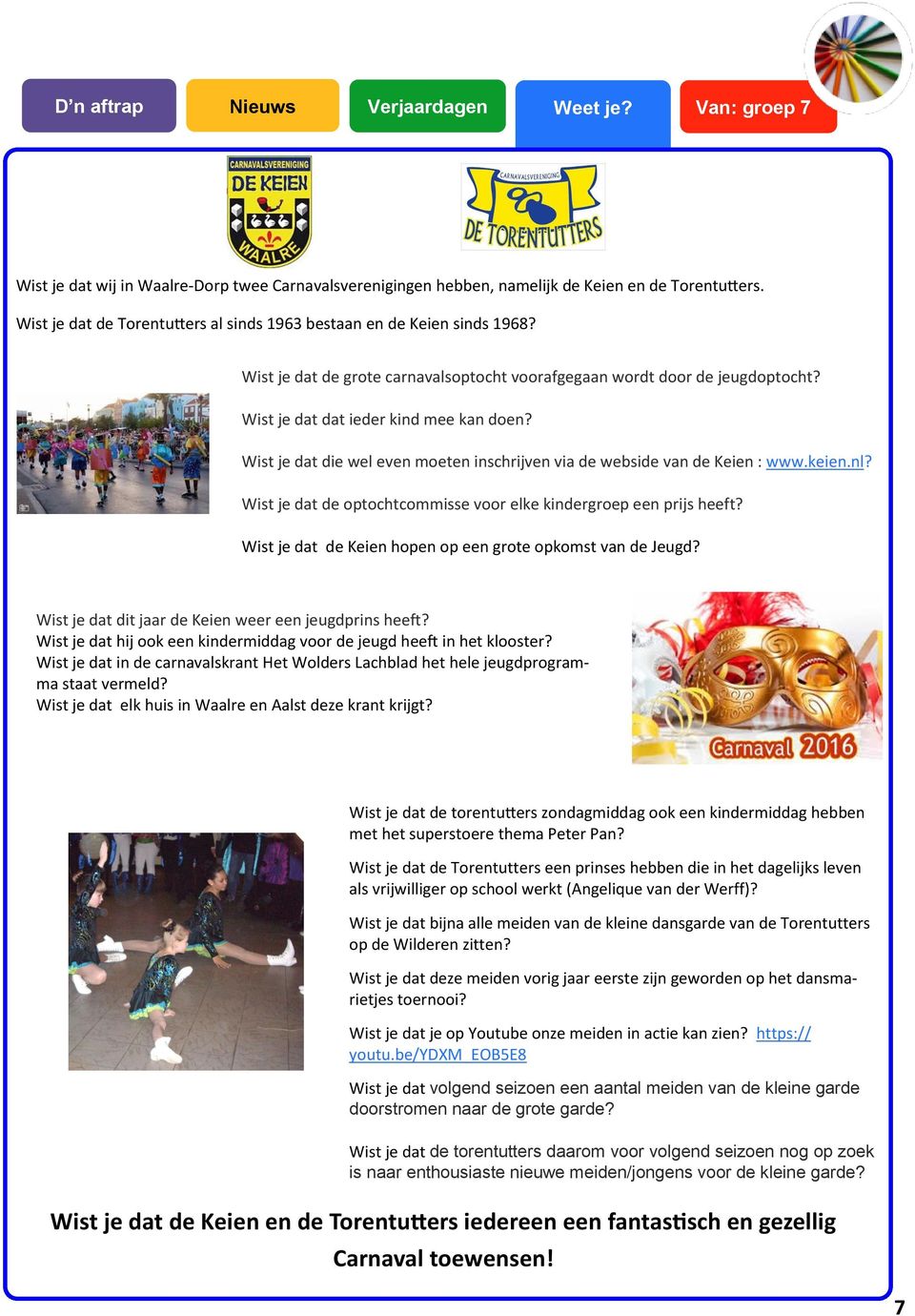 Wist je dat die wel even moeten inschrijven via de webside van de Keien : www.keien.nl? Wist je dat de optochtcommisse voor elke kindergroep een prijs heeft?