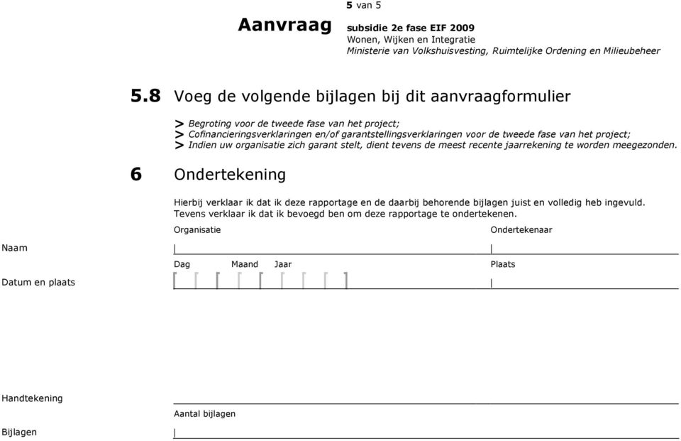 fase van het project; > Indien uw organisatie zich garant stelt, dient tevens de meest recente jaarrekening te worden meegezonden.