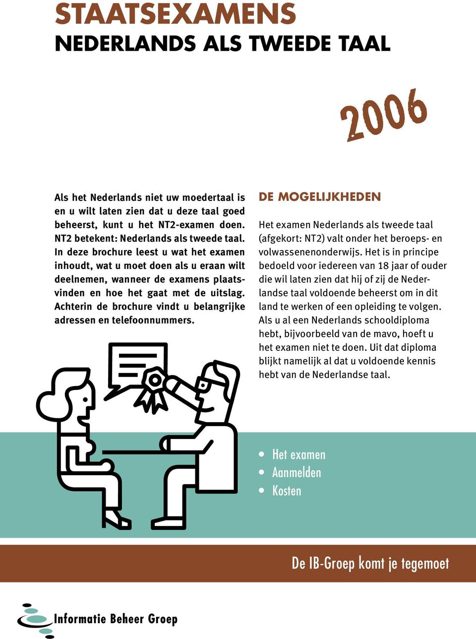 Achterin de brochure vindt u belangrijke adressen en telefoonnummers. DE MOGELIJKHEDEN Het examen Nederlands als tweede taal (afgekort: NT2) valt onder het beroeps- en volwassenenonderwijs.
