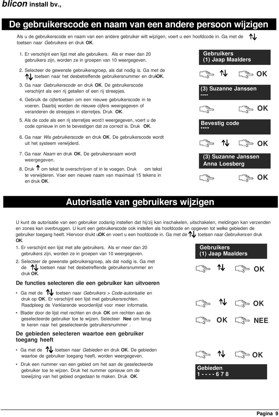 Selecteer de gewenste gebruikersgroep, als dat nodig is. Ga met de toetsen naar het desbetreffende gebruikersnummer en druk. 3. Ga naar Gebruikerscode en druk.