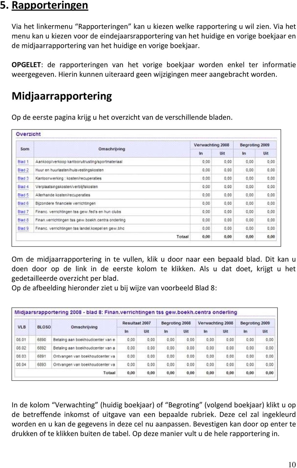 OPGELET: de rapporteringen van het vorige boekjaar worden enkel ter informatie weergegeven. Hierin kunnen uiteraard geen wijzigingen meer aangebracht worden.