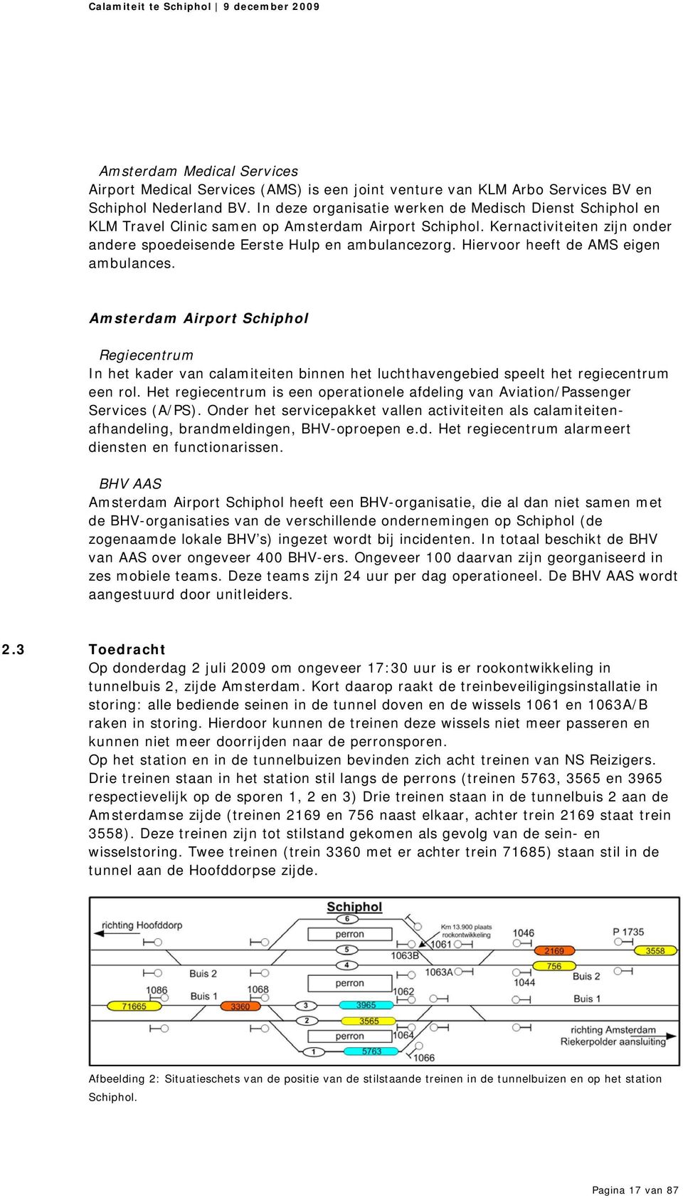 Hiervoor heeft de AMS eigen ambulances. Amsterdam Airport Schiphol Regiecentrum In het kader van calamiteiten binnen het luchthavengebied speelt het regiecentrum een rol.