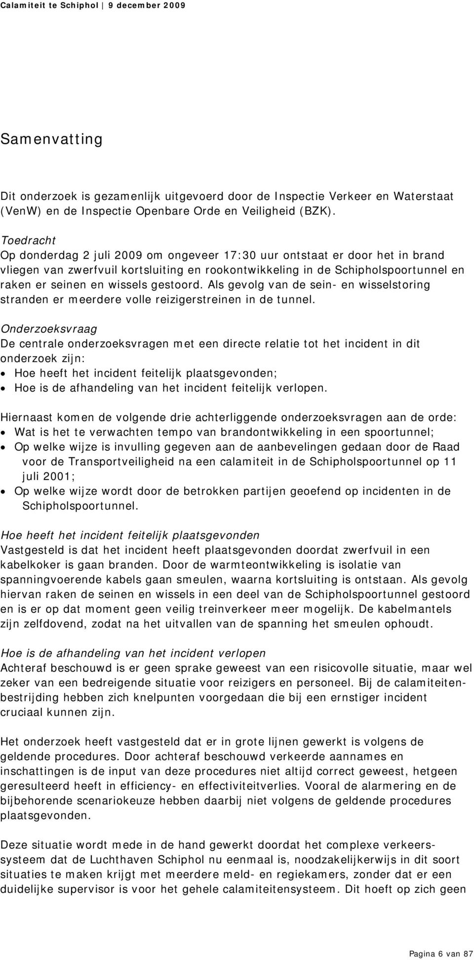 gestoord. Als gevolg van de sein- en wisselstoring stranden er meerdere volle reizigerstreinen in de tunnel.