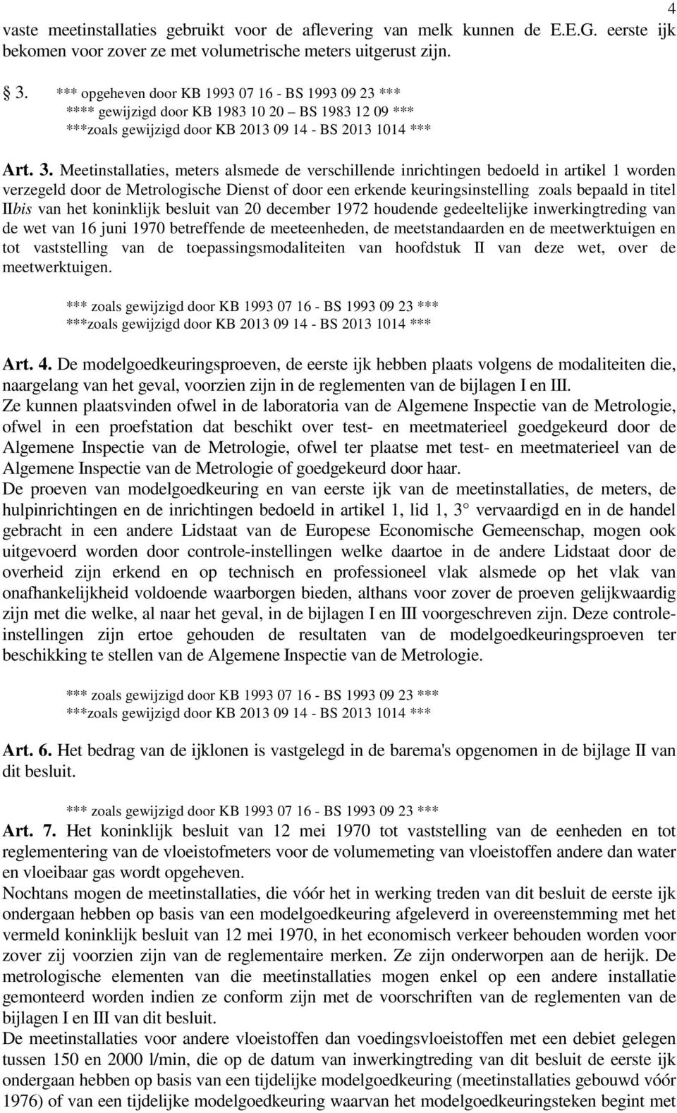 Meetinstallaties, meters alsmede de verschillende inrichtingen bedoeld in artikel 1 worden verzegeld door de Metrologische Dienst of door een erkende keuringsinstelling zoals bepaald in titel IIbis