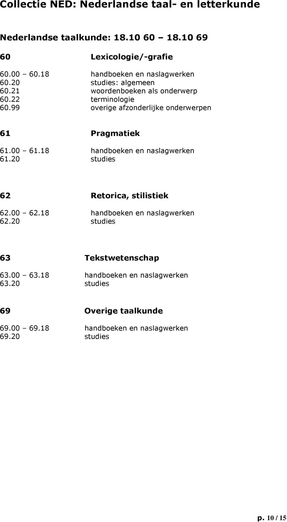 18 handboeken en naslagwerken 61.20 studies 62 Retorica, stilistiek 62.00 62.18 handboeken en naslagwerken 62.