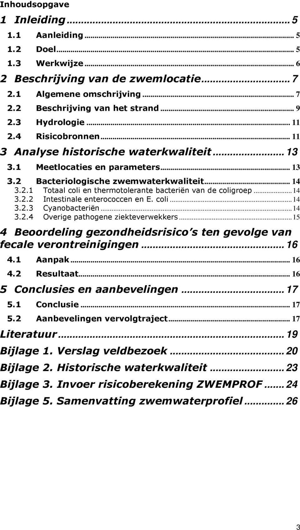 .. 14 3.2.2 Intestinale enterococcen en E. coli... 14 3.2.3 Cyanobacteriën... 14 3.2.4 Overige pathogene ziekteverwekkers.