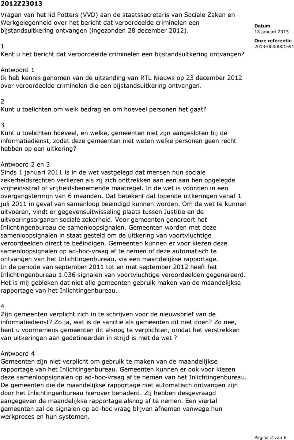 Antwoord 1 Ik heb kennis genomen van de uitzending van RTL Nieuws op 23 december 2012 over veroordeelde criminelen die een bijstandsuitkering ontvangen.