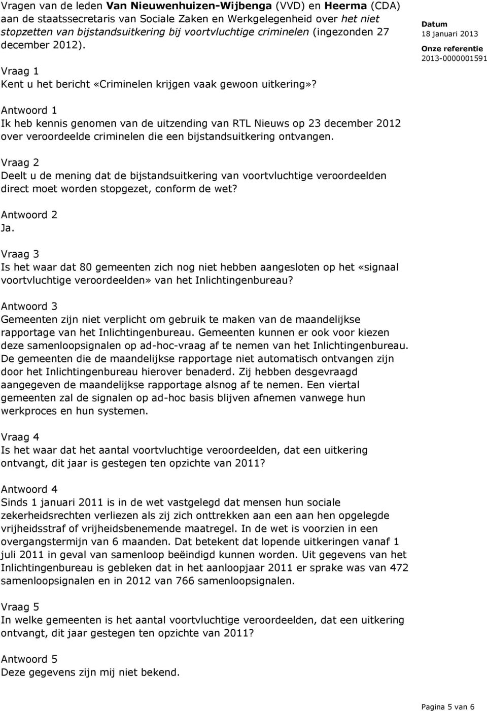 Antwoord 1 Ik heb kennis genomen van de uitzending van RTL Nieuws op 23 december 2012 over veroordeelde criminelen die een bijstandsuitkering ontvangen.
