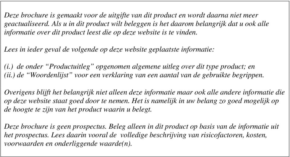 Lees in ieder geval de volgende op deze website geplaatste informatie: (i.) de onder Productuitleg opgenomen algemene uitleg over dit type product; en (ii.