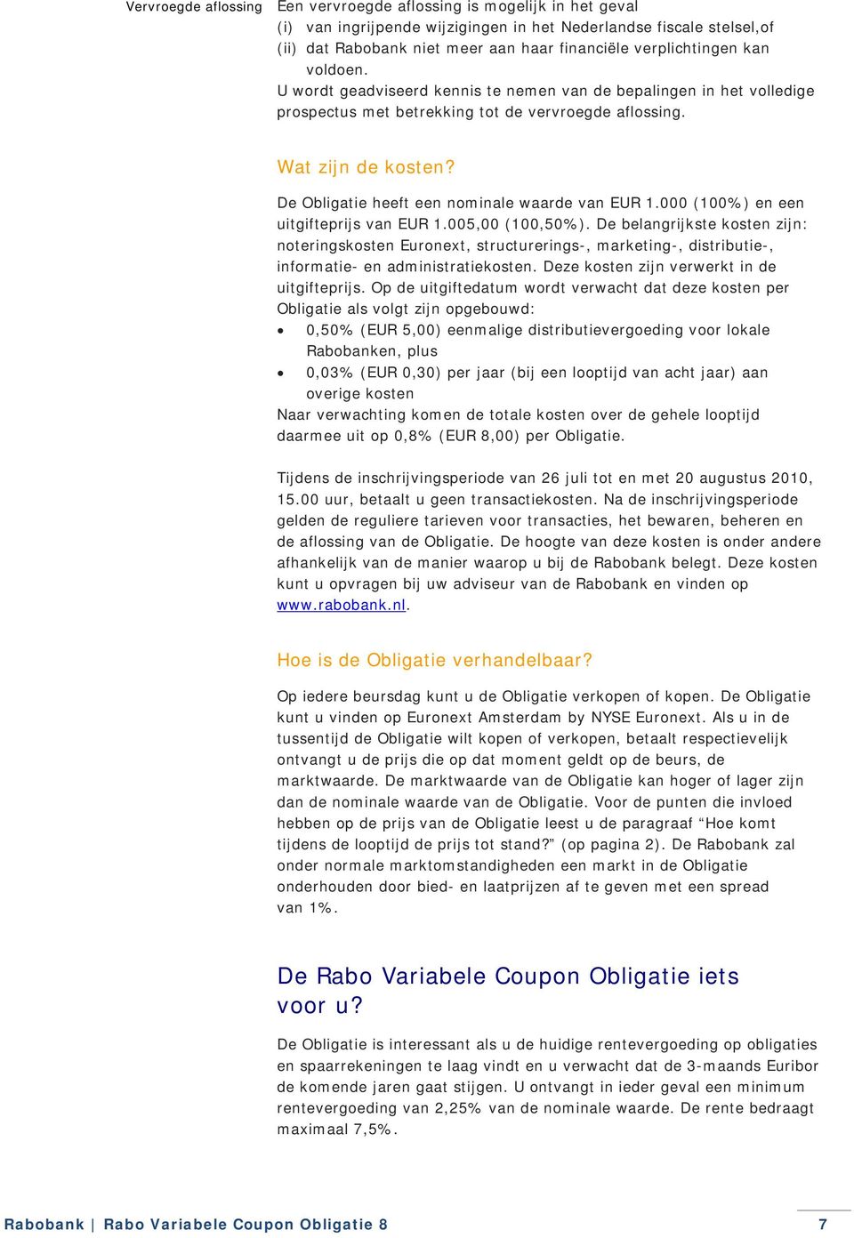 De Obligatie heeft een nominale waarde van EUR 1.000 (100%) en een uitgifteprijs van EUR 1.005,00 (100,50%).