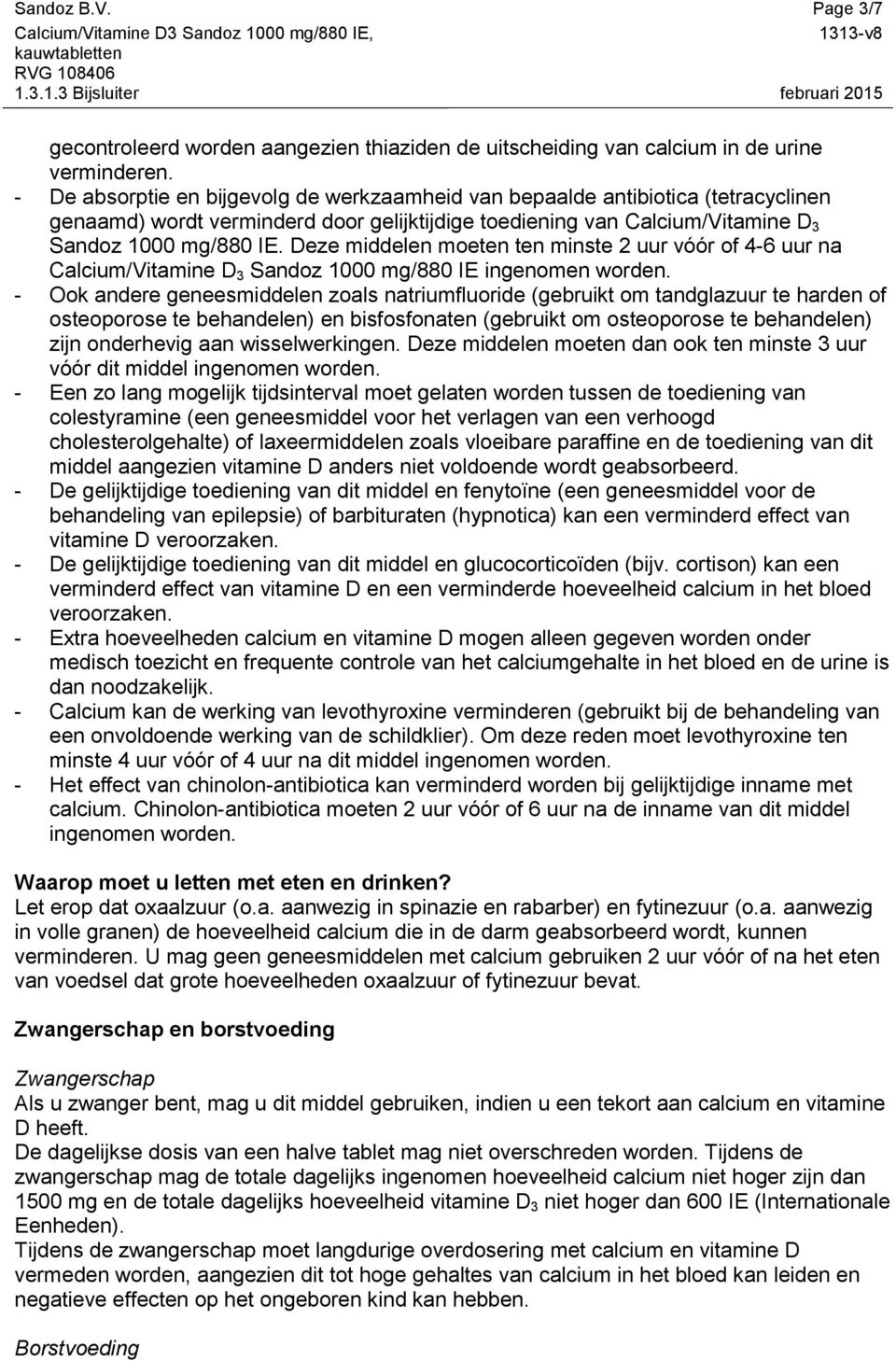 Deze middelen moeten ten minste 2 uur vóór of 4-6 uur na Calcium/Vitamine D 3 Sandoz 1000 mg/880 IE ingenomen worden.